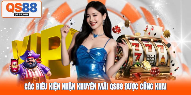 Các điều kiện nhận khuyến mãi QS88 được công khai